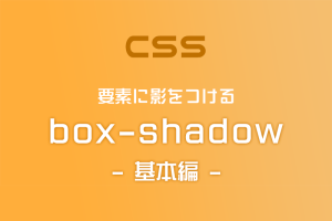 【CSS】box-shadowを使って要素に影をつけてみよう！（基本編）
