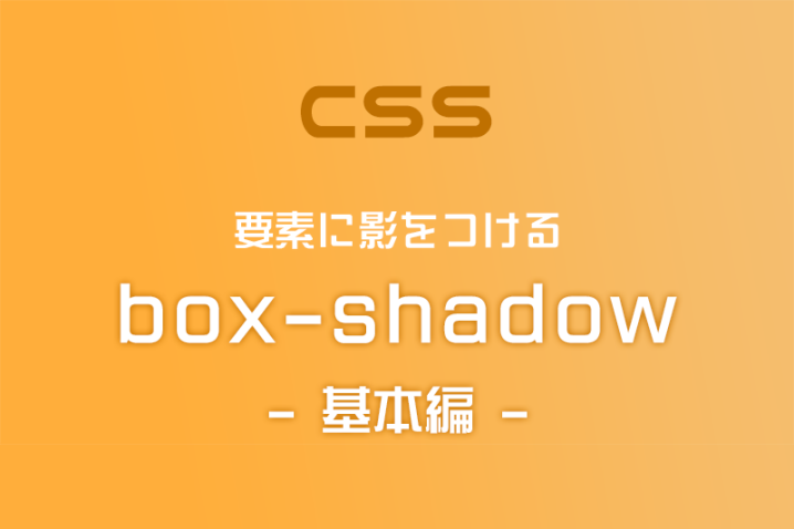 【CSS】box-shadowを使って要素に影をつけてみよう！（基本編）